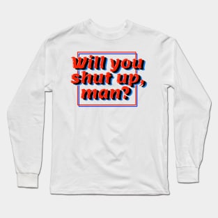 will you shut up, man? Long Sleeve T-Shirt